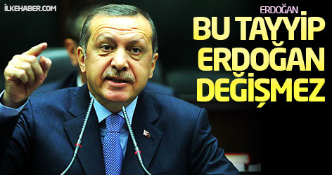 Başbakan: Bu Tayyip Erdoğan değişmez