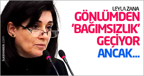 Leyla Zana: Gönlümden 'bağımsızlık' geçiyor ancak...