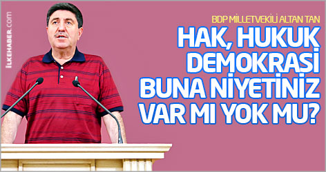 Altan Tan: Hak, hukuk, demokrasi... Buna niyetiniz var mı yok mu?