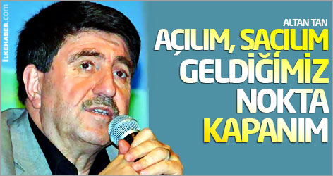 Altan Tan: Açılım, saçılım, geldiğimiz nokta kapanım