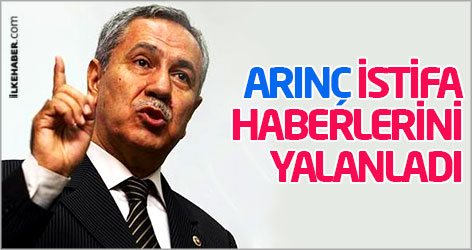 Bülent Arınç istifa haberlerini yalanladı