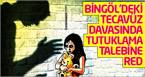 Bingöl'deki tecavüz davasında tutuklama talebine ret