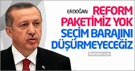 Erdoğan: Reform paketimiz yok, seçim barajını düşürmeyeceğiz