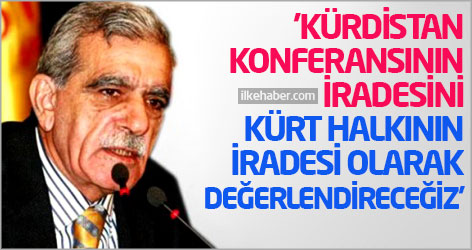 'Kürdistan konferansının iradesini Kürt halkının iradesi olarak değerlendireceğiz'