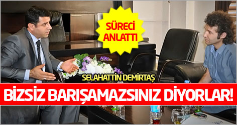 Demirtaş: Bizsiz barışamazsınız diyorlar!