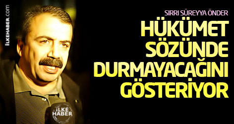 Önder: Hükümet sözünde durmayacağını gösteriyor