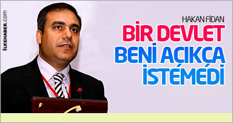 Hakan Fidan: Bir devlet beni açıkça istemedi