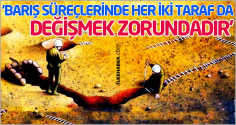 'Barış süreçlerinde her iki taraf da değişmek zorundadır'