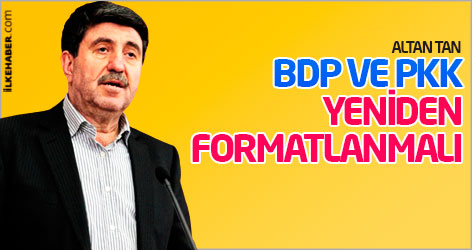 Altan Tan: BDP ve PKK yeniden formatlanmalı