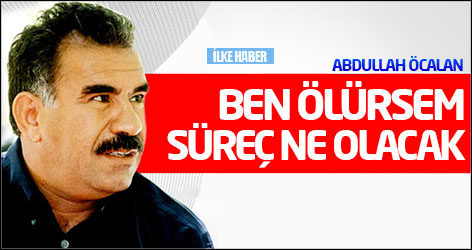 Öcalan: Ben ölürsem süreç ne olacak