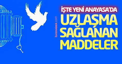 işte yeni Anayasa'da uzlaşma sağlanan maddeler