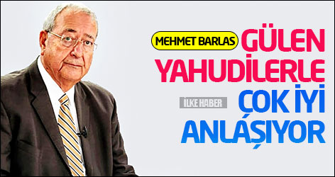 Mehmet Barlas: Fethullah Gülen Yahudilerle çok iyi anlaşıyor