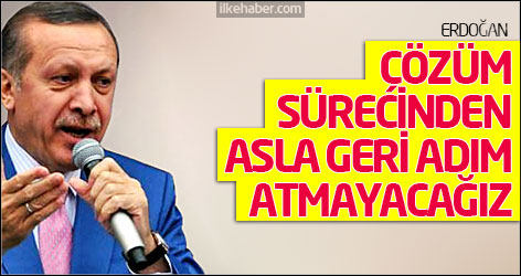 Erdoğan: Çözüm sürecinden asla geri adım atmayacağız