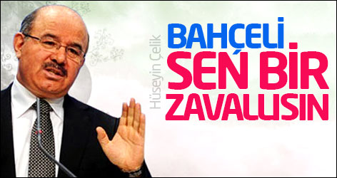 Hüseyin Çelik: Bahçeli sen bir zavallısın