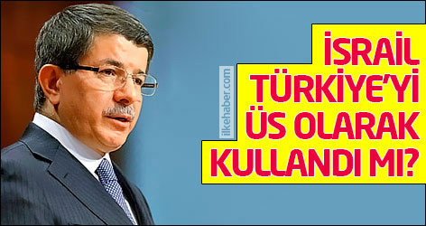İsrail Türkiye'yi üs olarak kullandı mı?