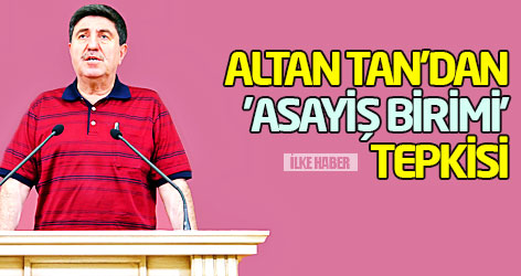 Altan Tan'dan 'asayiş birimi' tepkisi