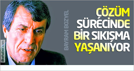 Bayram Bozyel: Çözüm sürecinde bir sıkışma yaşanıyor