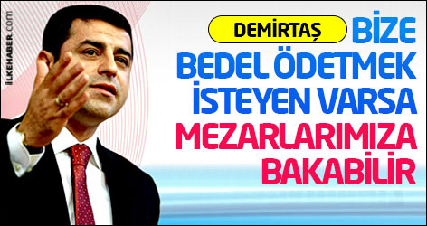 Demirtaş: Bize bedel ödetmek isteyen varsa mezarlarımıza bakabilir