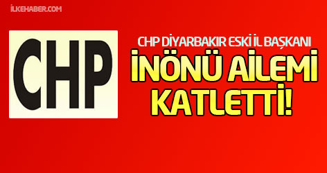 CHP'li eski başkan: İnönü ailemi katletti!