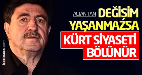 Altan Tan: Değişim yaşanmazsa Kürt siyaseti bölünür