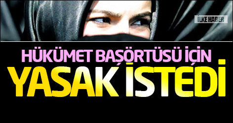 Hükümet başörtüsü için yasak istedi