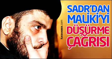 Sadr'dan Maliki'yi düşürme çağrısı