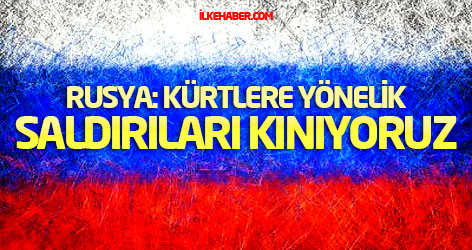 Rusya: Kürtlere yönelik saldırıları kınıyoruz