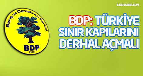 BDP: Türkiye sınır kapılarını derhal açmalı