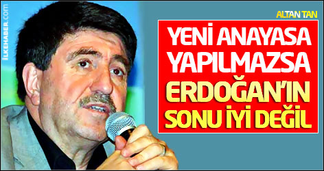Altan Tan: Yeni Anayasa yapılmazsa, Erdoğan'ın sonu iyi değil