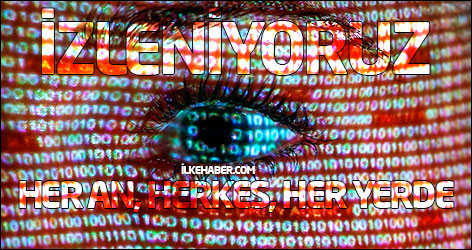 ‘Her an, herkes, her yerde izleniyor’