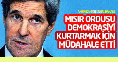 Kerry: Mısır ordusu demokrasiyi kurtarmak için müdahale etti