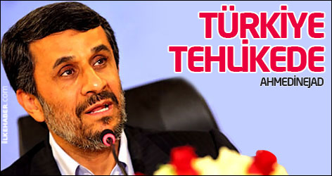 Ahmedinejad: Türkiye tehlikede