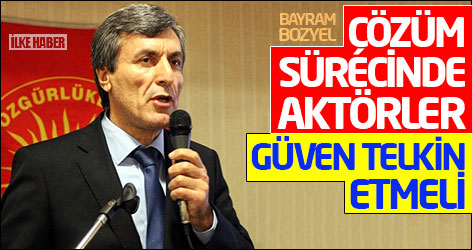 Bayram Bozyel: Çözüm sürecinde aktörler güven telkin etmeli