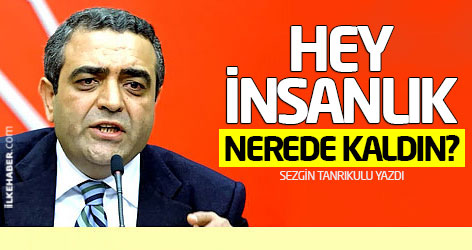 Hey insanlık, nerede kaldın?