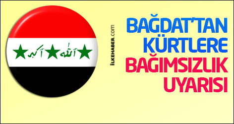 Bağdat'tan Kürtlere bağımsızlık uyarısı