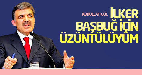 Abdullah Gül: İlker Başbuğ için üzüntülüyüm