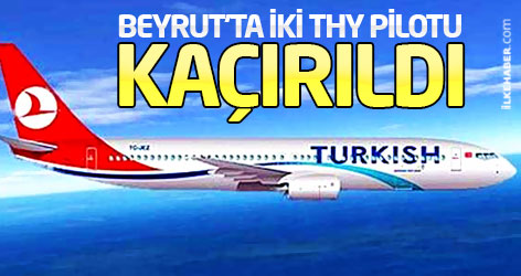 Beyrut’ta iki THY pilotu kaçırıldı