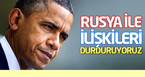 Obama: Rusya ile ilişkileri durduruyoruz