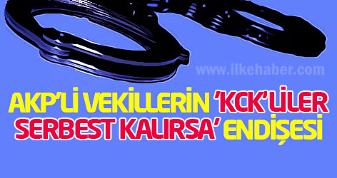 AKP'li vekillerin 'KCK'liler serbest kalırsa' endişesi