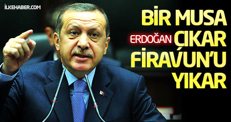 Erdoğan: Bir Musa çıkar, Firavun'u yıkar