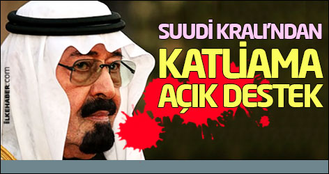 Suudi Kralı'ndan katliama açık destek