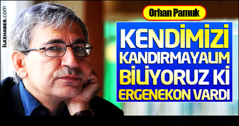 Pamuk: Kendimizi kandırmayalım, biliyoruz ki Ergenekon vardı