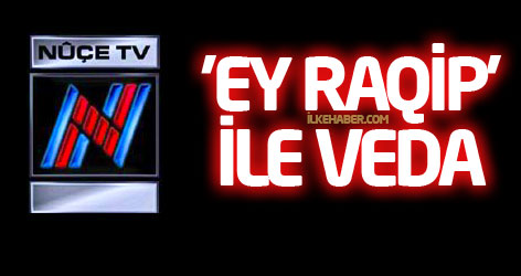 Nuçe TV 'Ey Raqip' ile veda etti