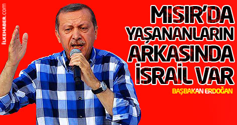 Erdoğan: Mısır'da yaşananların arkasında İsrail var