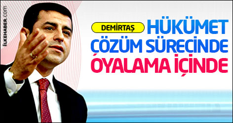 Demirtaş: Hükümet çözüm sürecinde oyalama içinde