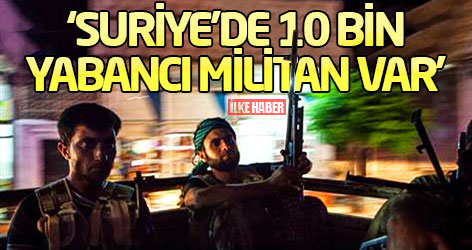 'Suriye’de 10 bin yabancı militan var'