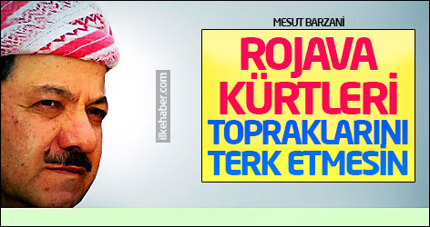 Barzani: Rojava Kürtleri topraklarını terk etmesin