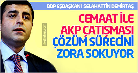 Demirtaş: Cemaat ile AKP çatışması çözüm sürecini zora sokuyor