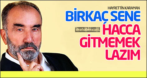 Hayrettin Karaman: Birkaç sene hacca gitmemek lazım