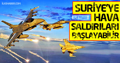 Suriye’ye hava saldırıları başlayabilir